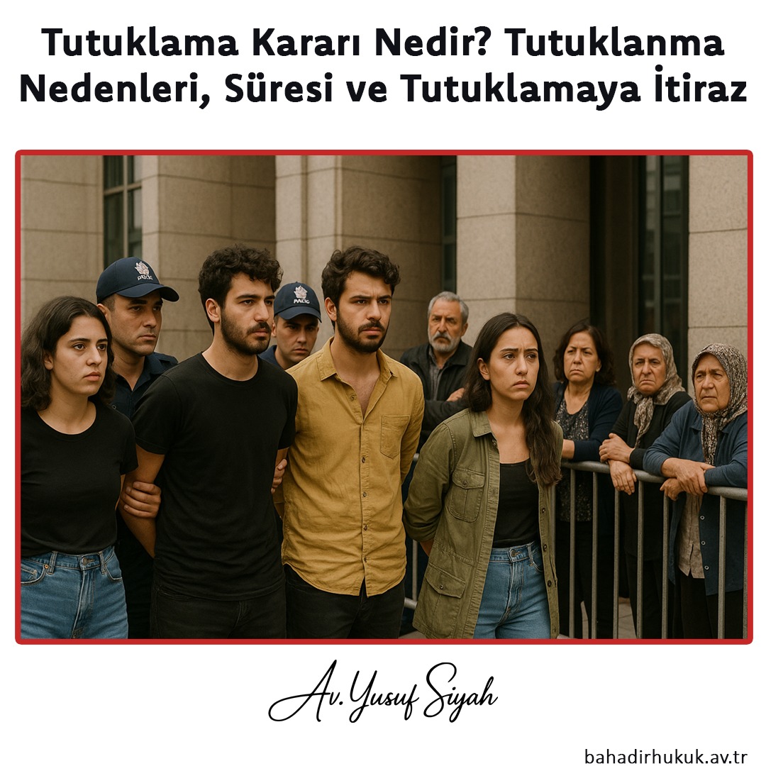 Tutuklama Kararı Nedir?, Tutuklanma Nedenleri, Süresi ve Tutuklamaya İtiraz